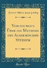 Friedrich Wilhelm Joseph Schelling - Vorlesungen Über die Methode des Academischen Studium (Classic Reprint)