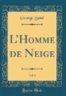 George Sand - L'Homme de Neige, Vol. 1 (Classic Reprint)