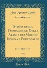 Jose Antonio Conde, José Antonio Conde - Storia della Dominazione Degli Arabi e dei Mori in Ispagna e Portogallo, Vol. 2 (Classic Reprint)