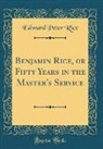 Edward Peter Rice - Benjamin Rice, or Fifty Years in the Master's Service (Classic Reprint)