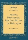 Felibrige Felibrige, Félibrige Félibrige - Armana Prouvençau Pèr Lou Bèl An de Diéu 1910 (Classic Reprint)