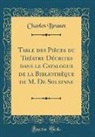 Charles Brunet - Table des Pièces du Théatre Décrites dans le Catalogue de la Bibliothèque de M. De Soleinne (Classic Reprint)