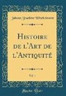 Johann Joachim Winckelmann - Histoire de l'Art de l'Antiquité, Vol. 1 (Classic Reprint)