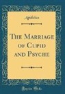 Apuleius Apuleius - The Marriage of Cupid and Psyche (Classic Reprint)