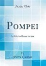 Pierre Gusman - Pompei: La Ville, Les Moeurs, Les Arts (Classic Reprint)