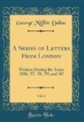 George Mifflin Dallas - A Series of Letters From London, Vol. 1