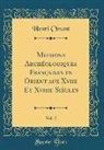 Henri Omont - Missions Archéologiques Françaises en Orient aux Xviie Et Xviiie Siècles, Vol. 2 (Classic Reprint)