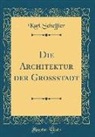 Karl Scheffler - Die Architektur der Großstadt (Classic Reprint)