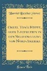 Harriet Beecher Stowe - Onkel Tom's Hütte, oder Negerleben in den Sklavenstaaten von Nord-Amerika (Classic Reprint)