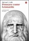 Michael J. Gelb - Pensare come Leonardo. I sette princìpi del genio