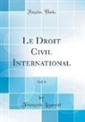Francois Laurent, François Laurent - Le Droit Civil International, Vol. 6 (Classic Reprint)