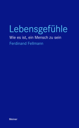 Ferdinand Fellmann - Lebensgefühle Wie es ist, ein Mensch zu sein