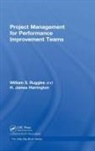 H James Harrington, H. James Harrington, H. James (Harrington Associates Harrington, William S Ruggles, William S. Ruggles, William S. (Managing Partner Ruggles... - Project Management for Performance Improvement Teams