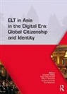 Suwarsih (Yogyakarta State University Madya, Suwarsih Hamied Madya, Yazid Basthomi, Yazid (Universitas Negeri Malang Basthomi, Christine Coombe, Christine (Dubai Men's College Coombe... - Elt in Asia in the Digital Era: Global Citizenship and Identity