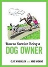Mike Haskins, Mike Whichelow Haskins, Clive Whichelow - How to Survive Being a Dog Owner