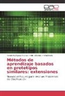 Bello, Rafael Bello, Yail Caballero, Yailé Caballero, Yanel Rodríguez Alvarez, Yanela Rodríguez Alvarez - Métodos de aprendizaje basados en prototipos similares: extensiones
