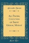 Alexandre Dumas - Ali Pacha; Countess of Saint Geran; Murat (Classic Reprint)