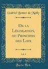 Gabriel Bonnot De Mably - De la Législation, ou Principes des Loix, Vol. 1 (Classic Reprint)