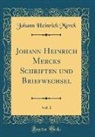 Johann Heinrich Merck - Johann Heinrich Mercks Schriften und Briefwechsel, Vol. 1 (Classic Reprint)
