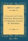 Unknown Author - Catalogue de Livres Précieux, Manuscrits Et Imprimés, Anciens Et Modernes (Classic Reprint)
