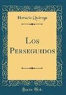 Horacio Quiroga - Los Perseguidos (Classic Reprint)