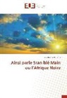 Yao Jérôme Kouadio - Ainsi parle Sran blé Main ou l'Afrique Noire