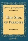 F. Scott Fitzgerald, Francis Scott Fitzgerald - This Side of Paradise (Classic Reprint)