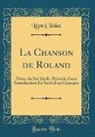 Leon Cledat, Léon Clédat - La Chanson de Roland: Texte Du XIE Siècle, Précédé d'Une Introduction Et Suivi d'Un Glossaire (Classic Reprint)
