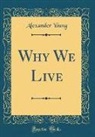 Alexander Young - Why We Live (Classic Reprint)