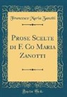Francesco Maria Zanotti - Prose Scelte di F. Co Maria Zanotti (Classic Reprint)