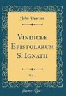 John Pearson - Vindiciæ Epistolarum S. Ignatii, Vol. 1 (Classic Reprint)