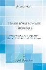 Abel Souchon - Traité d'Astronomie Théorique: Contenant l'Exposition Du Calcul Des Perturbations Planétaires Et Lunaires Et Son Application a l'Explication Et À La