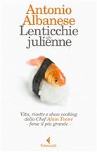 Antonio Albanese - Lenticchie alla julienne. Vita, ricette e show cooking dello chef Alain Tonné, forse il più grande