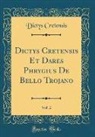 Dictys Cretensis - Dictys Cretensis Et Dares Phrygius De Bello Trojano, Vol. 2 (Classic Reprint)