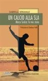 Gabriella Serravalle - Un calcio alla SLA. Marco Scelza: la mia storia
