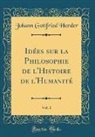 Johann Gottfried Herder - Idées sur la Philosophie de l'Histoire de l'Humanité, Vol. 1 (Classic Reprint)