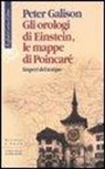 Peter Galison - Gli orologi di Einstein, le mappe di Poincaré. Imperi del tempo