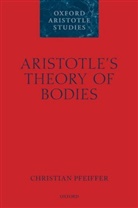 Christian Pfeiffer, Christian (Wissenschaftlicher Mitarbeite Pfeiffer, Christian (Wissenschaftlicher Mitarbeiter Pfeiffer - Aristotle''s Theory of Bodies