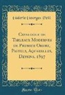 Galerie Georges Petit - Catalogue de Tableaux Modernes de Premier Ordre, Pastels, Aquarelles, Dessins, 1897 (Classic Reprint)