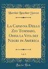 Harriet Beecher Stowe - La Capanna Dello Zio Tommaso, Ossia la Vita dei Negri in America, Vol. 1 (Classic Reprint)