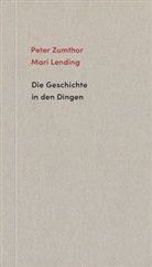 Hélène Binet, Mari Lending, Peter Zumthor, Hélène Binet, Esther Kinsky - Die Geschichte in den Dingen