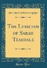 Alice Marie Philomena Lanigan - The Lyricism of Sarah Teasdale (Classic Reprint)