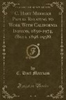 C. Hart Merriam - C. Hart Merriam Papers Relating to Work With California Indians, 1850-1974, (Bulk 1898-1938) (Classic Reprint)