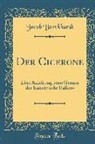 Jacob Burckhardt - Der Cicerone: Eine Anleitung Zum Genuss Der Kunstwerke Italiens (Classic Reprint)