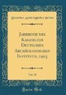 Deutsches Archäologisches Institut - Jahrbuch des Kaiserlich Deutschen Archäologischen Instituts, 1903, Vol. 18 (Classic Reprint)