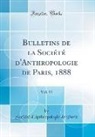 Société D'Anthropologie De Paris - Bulletins de la Société d'Anthropologie de Paris, 1888, Vol. 11 (Classic Reprint)