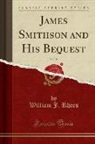 William J. Rhees - James Smithson and His Bequest, Vol. 21 (Classic Reprint)