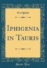 Euripides, Euripides Euripides - Iphigenia in Tauris (Classic Reprint)