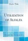 United States Department Of Agriculture - Utilization of Alfalfa (Classic Reprint)