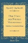 Niccolo Machiavelli, Niccolò Machiavelli, Niccolo` Machiavelli - Der Fürst Des Nicolo Machiavelli: Nebst Einer Authentischen Beilage (Classic Reprint)